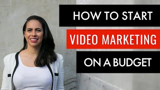 How to Start Video Marketing on a Budget |  Youtube Marketing Tips