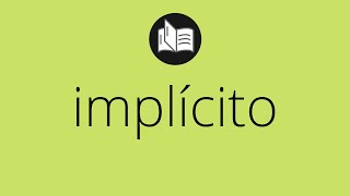 Que significa IMPLÍCITO • implícito SIGNIFICADO • implícito DEFINICIÓN • Que es IMPLÍCITO