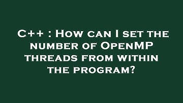 C++ : How can I set the number of OpenMP threads from within the program?