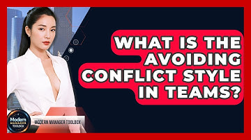 What Is The Avoiding Conflict Style In Teams? - Modern Manager Toolbox