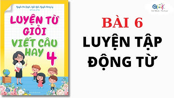 BÀI 6 - LUYỆN TẬP VỀ ĐỘNG TỪ | Luyện từ giỏi - viết câu hay lớp 4 | Cô Uyển Uyển