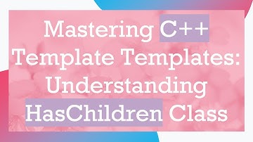 Mastering C+ +  Template Templates: Understanding HasChildren Class