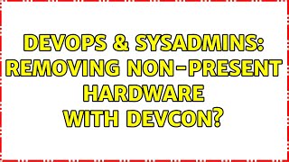 DevOps & SysAdmins: Removing non-present hardware with Devcon? (3 Solutions!!) Net Worth