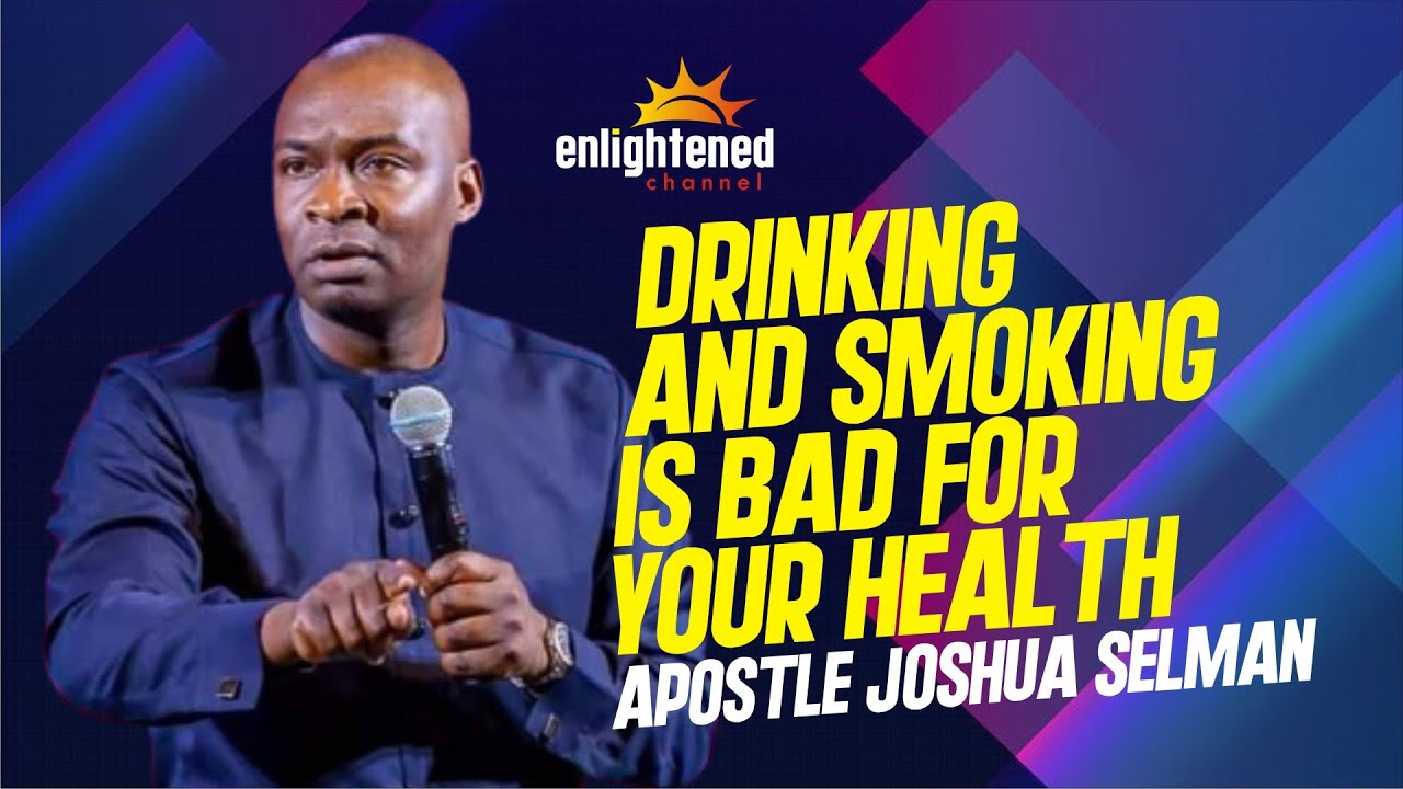 DRINKING AND SMOKING IS BAD FOR YOUR HEALTH || APOSTLE JOSHUA SELMAN