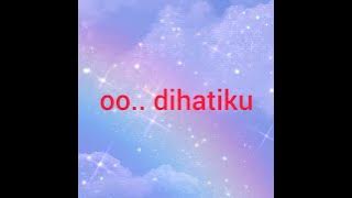oo.. dihatiku