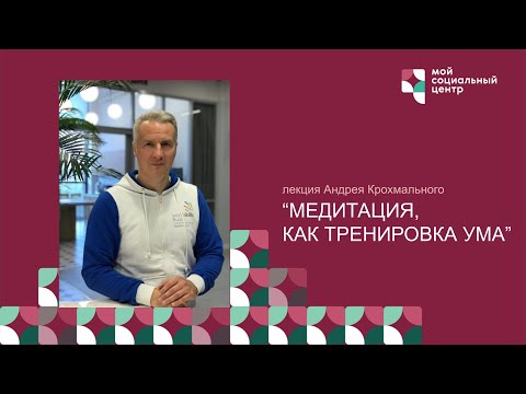 Лекция Андрея Крохмального "Медитация, как тренировка ума" занятие от 17.02.21