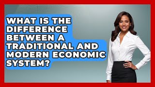 What Is the Difference Between a Traditional and Modern Economic System? | Macroecon Experts News