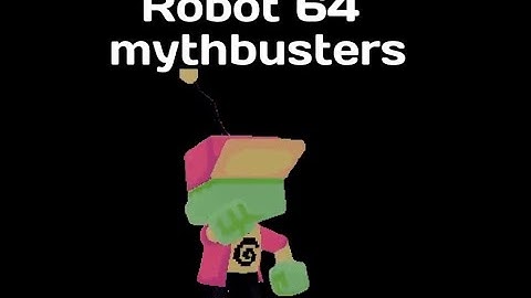 Robot 64 MYTHBUSTERS (part 1)