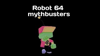 Robot 64 MYTHBUSTERS (part 1)