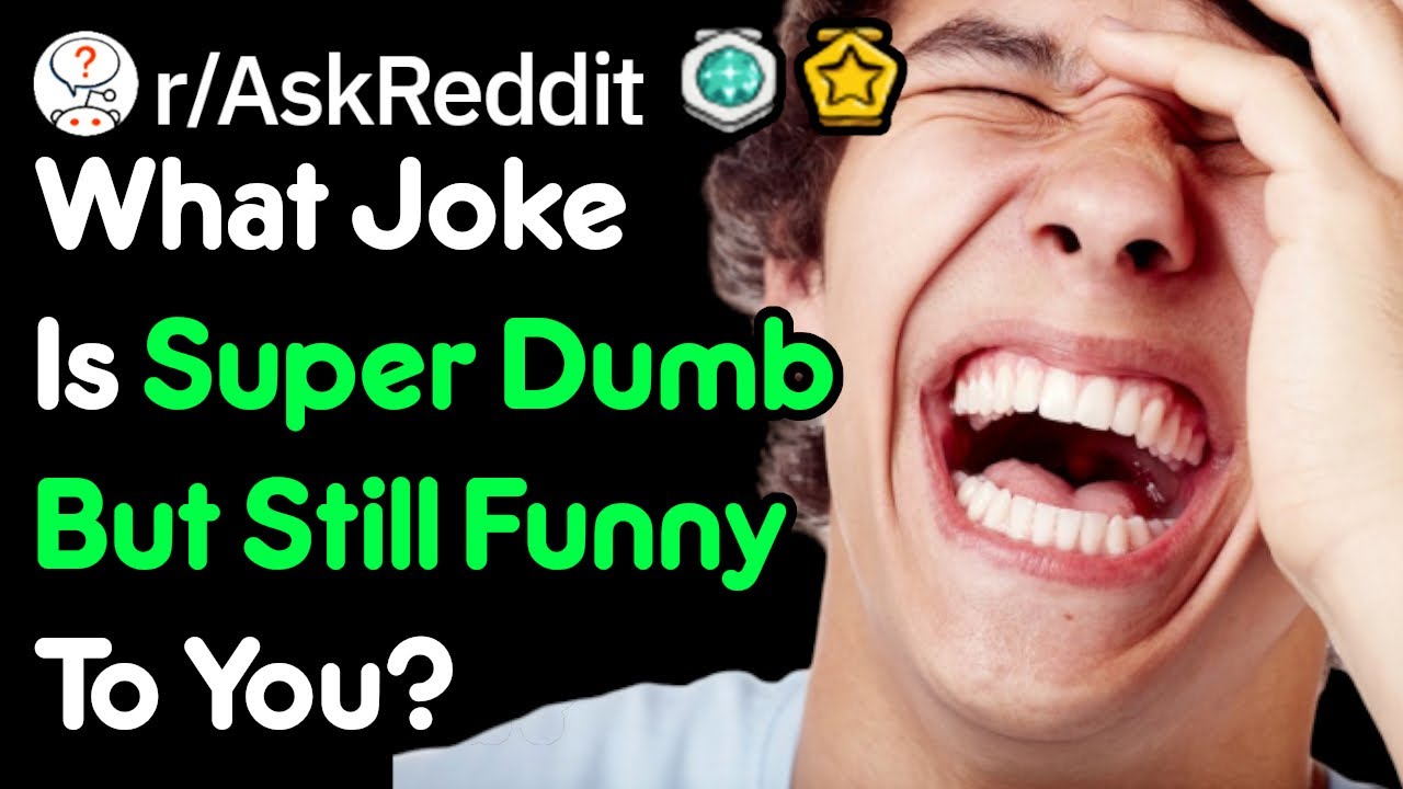 What Joke Is Super Dumb But Still Funny To You? (r/AskReddit) - YouTube