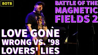 Magnetic Fields 2: Day 46 - Love Gone Wrong vs. &#39;98 Lovers&#39; Lies