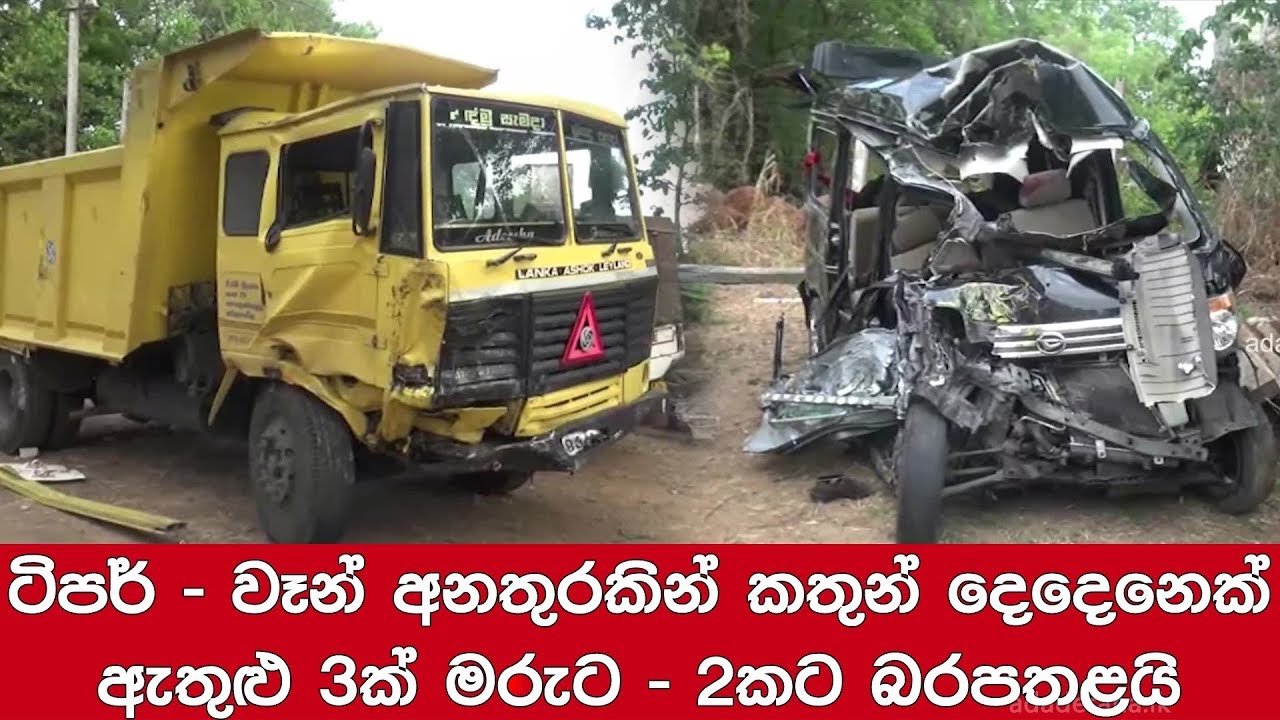 breaking free ටිපර් - වෑන් අනතුරකින් කතුන් දෙදෙනෙක් ඇතුළු 3ක් මරුට - 2කට බරපතළයි