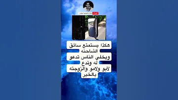 هكذا يستمتع سائق الشاحنهويخلي الناس تدعو له وتدعلأبو ولامو والزوجته بالخير 