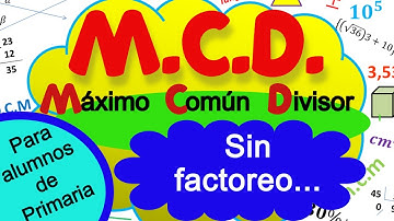 M.C.D - Máximo común divisor - sin factoreo.. para alumnos de primaria.