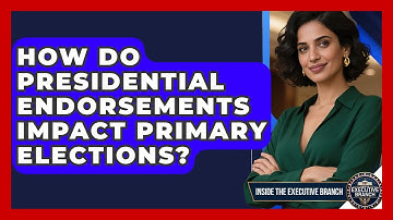 How Do Presidential Endorsements Impact Primary Elections? - Inside the Executive Branch