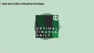 2260: [Part 1] ABCs of Wealth by Vicki Robin | Optimal Finance Daily