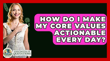 How Do I Make My Core Values Actionable Every Day? - Anecdotes in Quotation