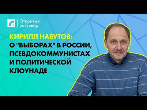 Кирилл Набутов о "выборах" в России, псевдокоммунистах и политической клоунаде | «Открытый разговор»