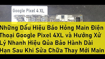 Những Dấu Hiệu Báo Hỏng Main Điện Thoại Google Pixel 4XL và Hướng Xử Lý Nhanh Hiệu Qủa Bảo Hành Dài