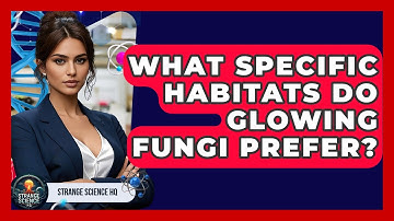 What Specific Habitats Do Glowing Fungi Prefer? - Strange Science HQ