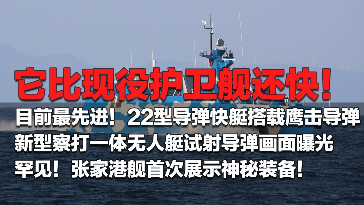 比护卫舰还快！22型导弹快艇搭载鹰击导弹“满血”归来！可突入敌方禁区倾泻大量导弹！新型察打一体无人艇露真容：导弹试射画面曝光！张家港舰公开神秘装备  可直接释放大范围磁场！「国防故事」| 军迷天下