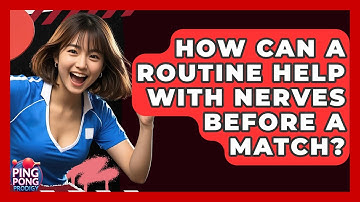 How Can A Routine Help With Nerves Before A Match? - Ping Pong Prodigy