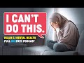 I CAN'T DO THIS | Islam and Mental Health | Full Podcast