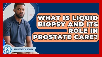 What Is Liquid Biopsy And Its Role In Prostate Care? - Prostate Health Network