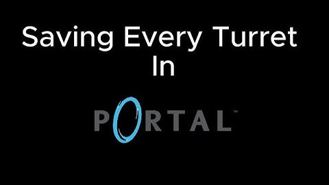 Saving Every Turret In Portal (Soon)