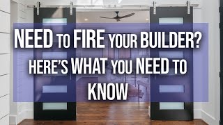 Need To FIRE Your Builder? Here&#39;s What You NEED To Know!