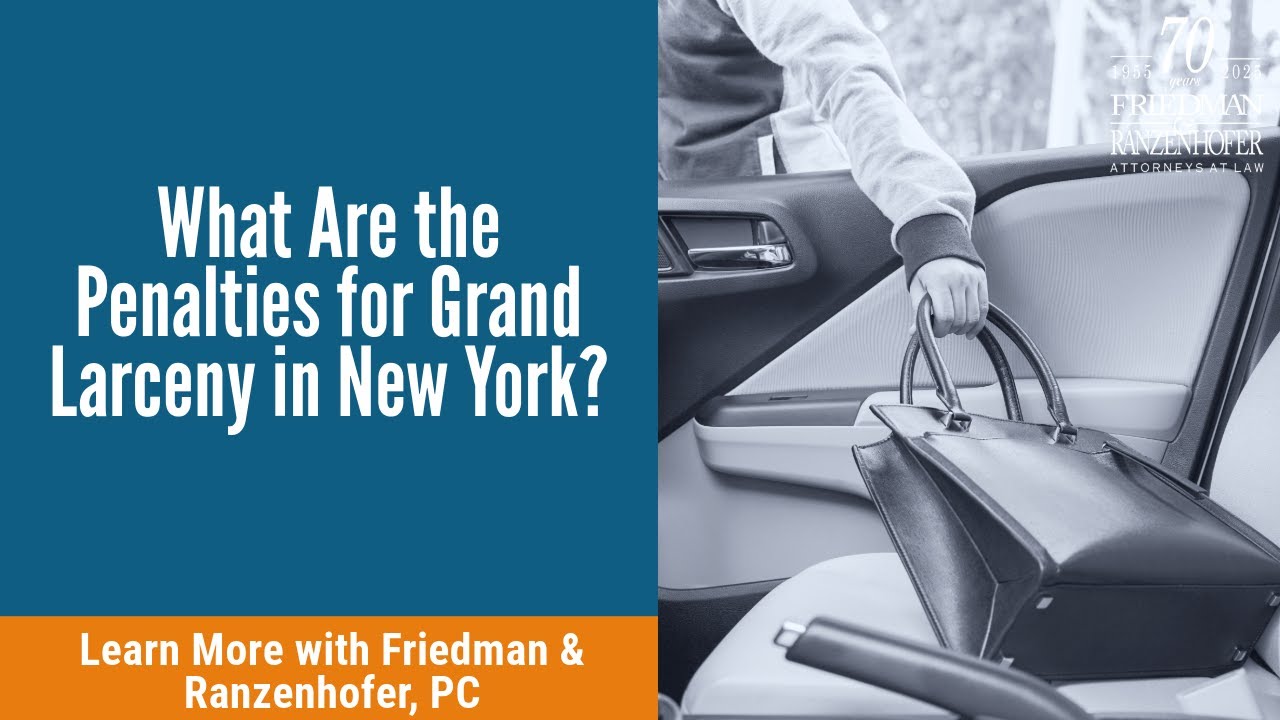 What Are the Penalties for Grand Larceny in New York? | Learn More with Friedman & Ranzenhofer, PC