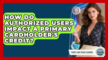 How Do Authorized Users Impact A Primary Cardholder