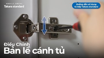 Cách Điều Chỉnh Bản Lề Cánh Tủ | Hướng Dẫn Sử Dụng Tủ Bếp Takara standard