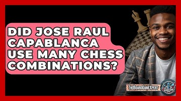 Did Jose Raul Capablanca Use Many Chess Combinations? - The Board Game Xpert
