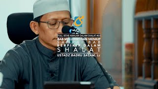 [FULL] Bab Meludah dan Meniup Sampai Bab Berpikir Dalam Shalat - KADS #03 - Ust Badru Salam, Lc