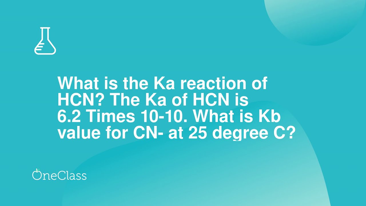What is the Ka reaction of HCN? The Ka of HCN is 62 Times 10-10 What is Kb value for CN- at 25 deg