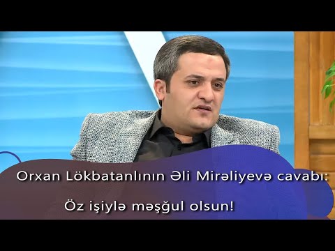 Orxan Lökbatanlı Əli Mirəliyevə cavabı: Öz işiylə məşğul olsun! (Birə-Bir)