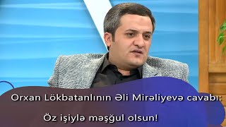 Orxan Lökbatanlı Əli Mirəliyevə cavabı: Öz işiylə məşğul olsun! (Birə-Bir) Resimi