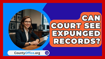 Can Court See Expunged Records? - CountyOffice.org
