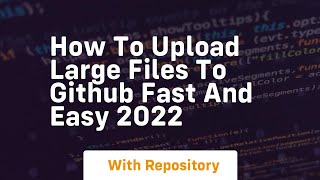 How to upload large files to github fast and easy 2022