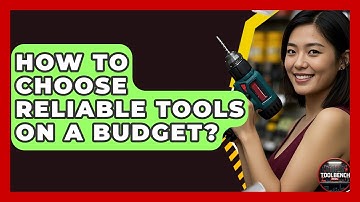 How To Choose Reliable Tools On A Budget? - ToolBench Pros