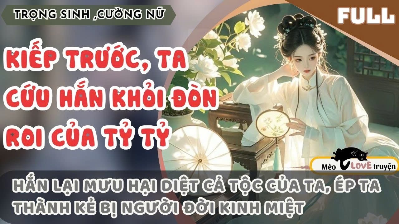 KIẾP TRƯỚC TA CỨU HẮN MỘT MẠNG, HẮN LẠI DIỆT CẢ TỘC TA, KHIẾN TA BỊ NGƯỜI ĐỜI KHINH THƯỜNG
