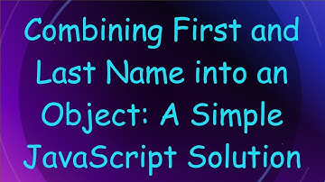 Combining First and Last Name into an Object: A Simple JavaScript Solution