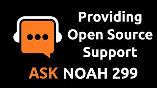 Providing Open Source Support | Ask Noah Show 299