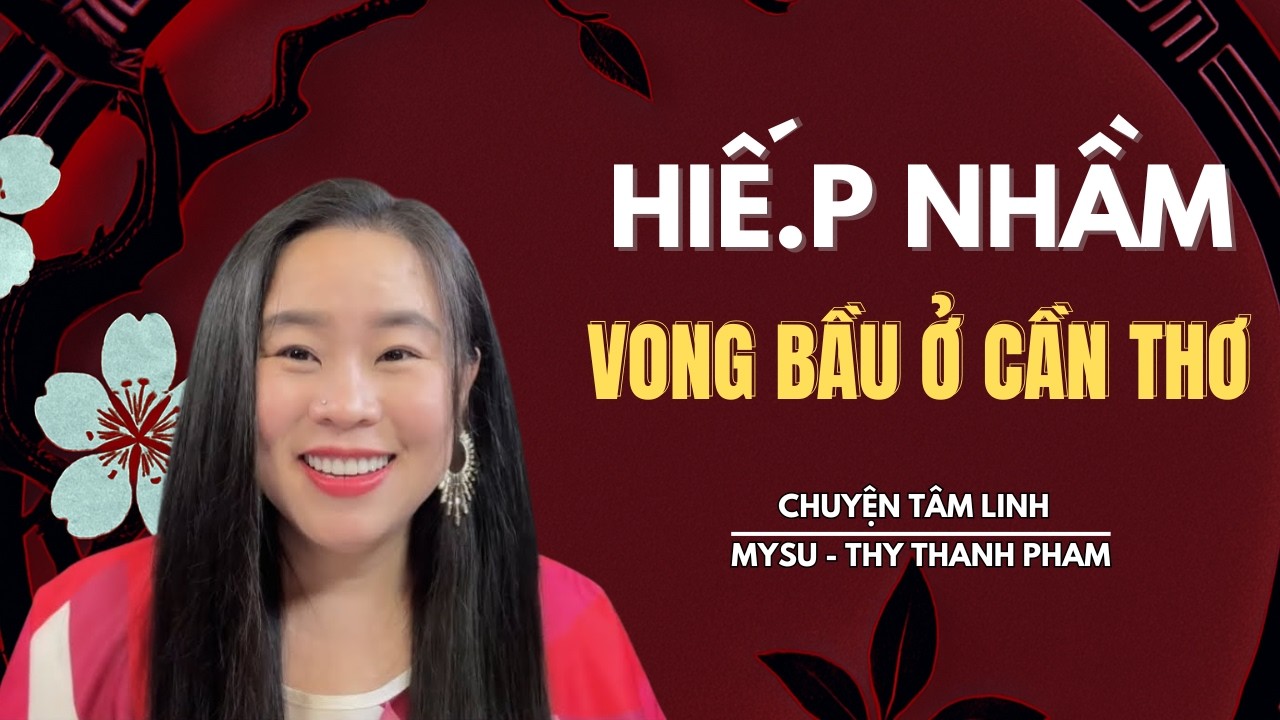 CHUYỆN MA KHÔNG QUẢNG CÁO: Hiế.p Nhầm Vong Bầu Ở Cần Thơ - Chuyện Tâm Linh | MySu Thy Thanh Pham