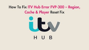 How To Fix ITV Hub Error FVP-300 – Region, Cache & Player Reset Fix