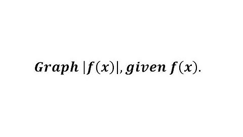 Transformation:  Graph |f(x)|, Given f(x)