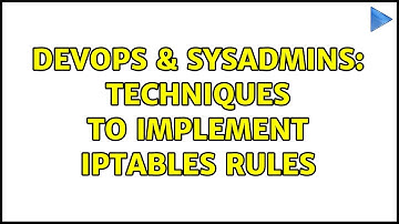 DevOps & SysAdmins: Techniques to implement iptables rules