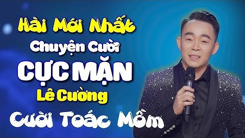 Hài Mới Nhất 2025 🤣 CƯỜI TOÁC MỒM 🤣 Chuyện Cười Lê Cường CỰC MẶN Mới Nhất | Đố Ai Nhịn Được Cười