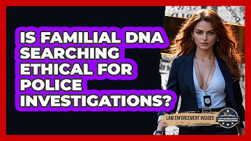 Is Familial DNA Searching Ethical For Police Investigations? - Law Enforcement Insider